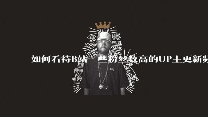 如何看待B站一些粉丝数高的UP主更新频率下降，B站高质量***产出断崖式下跌？近期B站发生了什么事情？